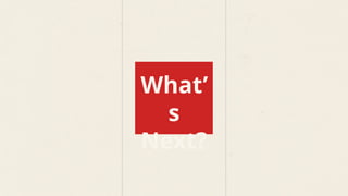 What’
s
Next?
 