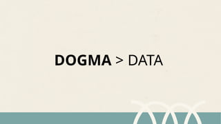 DOGMA > DATA
 