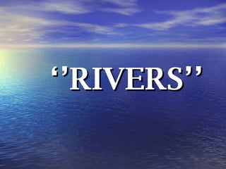 ‘’ RIVERS’’ 