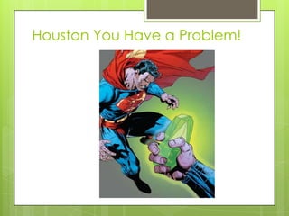Houston You Have a Problem!
 