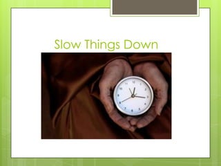 Slow Things Down
 