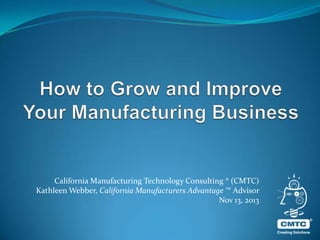 California Manufacturing Technology Consulting ® (CMTC)
Kathleen Webber, California Manufacturers Advantage ™ Advisor
Nov 13, 2013

 