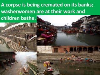A corpse is being cremated on its banks; washerwomen are at their work and children bathe.  