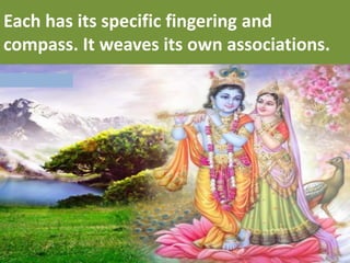 Each has its specific fingering and compass. It weaves its own associations.  