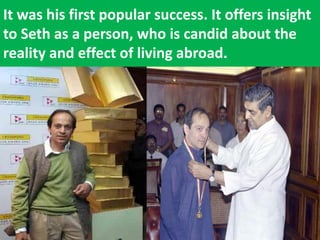 It was his first popular success. It offers insight to Seth as a person, who is candid about the reality and effect of living abroad.  