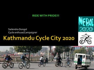 Sailendra Dongol Cycle enthuse/Campaigner Ride a motorbike if you are a man enough, ride a bicycle if you are a human enough!! - KCC 2020. Kcc2020.blogspot.com   