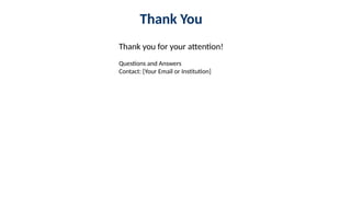 Thank You
Thank you for your attention!
Questions and Answers
Contact: [Your Email or Institution]
 