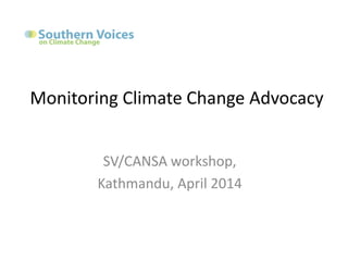 Monitoring Climate Change Advocacy
SV/CANSA workshop,
Kathmandu, April 2014
 