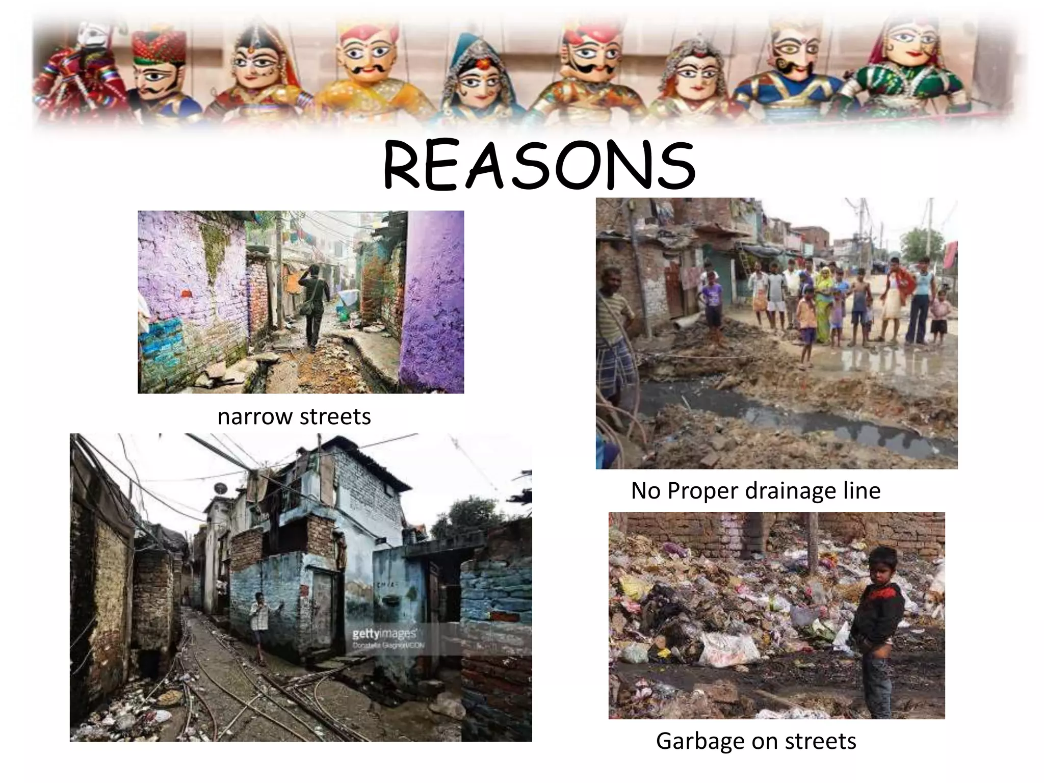 REASONS
narrow streets
Garbage on streets
No Proper drainage line
 