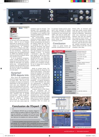 nombreux pays en Europe. Ces            le panneau frontal pourra aussi         ﬁcheur VFD, ce terminal peut
                                                    données tvtv actualisées peu-           servir pour brancher un disque          aussi être utilisé comme simple
                                                    vent ainsi être téléchargées dans       dur amovible ou même un caméra          poste de radio sans même devoir
                                                    le récepteur via le satellite à des     numérique et ainsi échanger des         allumer le téléviseur. Maintenant
                                                    moments prédéﬁnis pour être dis-        vidéos, des mp3 et autres don-          enﬁn nous comprenons ce que
                                                    ponibles à tout instant.                nées. Ceci a fonctionné parfaite-       Kathrein veut dire par l’expres-
                                                       Des fonctionnalités supplé-          ment durant nos essais où nous          sion Sound & Vision Center. Ce
                DVR Manager                         mentaires existent telles que par       avons utilisé un appareil photo         serait très dommage si cet appa-
           du UFS 821 est en fait assez astu-       exemple le « Now Playing » (sur         numérique courant.                      reil n’était utilisé que pour cette
           cieux. Dans le cas où l’espace           l’écran actuellement) de toutes le
                                                                                                                                    fonction, mais les fans de la radio
           disponible du disque dur ne sufﬁ-
           rait pas pour des enregistrements
                                                    60 chaînes listées par tvtv avec
                                                    la possibilité de trier selon le
                                                                                              Conclusion                            par satellite pourraient tout de
                                                                                              Grâce au grand bouton de              même utiliser le UFS 821 comme
           supplémentaires, le récepteur            genre de l’émission, des tuyaux
                                                                                            contrôle multifonctions et à l'af-      récepteur radio idéal.
           pourra être conﬁguré pour effa-          quotidiens ou encore des rensei-
           cer automatiquement les données          gnements détaillés sur le con-
           les plus anciennes. L'espace du          tenu des émissions pourront être
           tampon pour les enregistrements          appelés à l’écran. La fonction
                                                                                               TECHNIC              Manufacturer             KATHREIN-Werke KG,
                                                                                                    DATA                                     Rosenheim, Germany
           du différé est réglable manuelle-        « rechercher » peut être utilisé
           ment et peut être conﬁguré même                                                                          Tel.                     +49 (0) 8031 184-0
                                                    pour garder un œil sur des émis-
           pour plusieurs heures.                   sions spéciﬁques. En outre, avec                                Fax                      +49 (0) 8031 184-306
              Si un ou plusieurs enregistre-        cet EPG de tvtv, vous n’êtes plus                               E-Mail                   sat@kathrein.de
           ments cryptés ﬁnissent dans le           limités sur un certain nombre de
                                                                                                                    Model                    UFS821
           disque dur, le UFS 821 offre la pos-     chaînes; tout le contenu est dis-
           sibilité de décrypter ces signaux        ponible car le récepteur enregis-                               Function                 Récepteur satellite numérique
           après coup. L’enregistrement en          tre sur le disque dur la base de                                                         avec fonction PVR
           question sera marqué dans la liste       données entière.                                                Channel Memory           4000
           de lecture et dès que le récepteur
                                                                                                                    Satellites               45
           est mis sur veille, il commencera           Après un certain temps, l’es-
           à le décrypter.                          pace disponible du disque dur de                                Symbol Rate              2-45 Ms/sec.
                                                    160 Go sera saturé. Il sera alors                               SCPC Compatible          Yes
             Surprise!                              temps de transférer vos enregis-
                                                                                                                    USALS                    Yes

             EPG depuis tvtv                        trements préférés vers le PC et
                                                    ensuite peut être les graver sur                                DiSEqC                   1.0 / 1.2 / 1.3

              Nous avons été agréablement           un DVD. Grâce à l’interface USB                                 Scart Connectors         2
           surpris lorsque nous avons pressé        2.0 intégré, ceci ne posera aucun
                                                                                                                    Audio/Video Outputs      3 x RCA
           le bouton EPG. Aﬁn que la vue            problème. Le logiciel nécessaire
                                                    à ceci (DVR Manager) est aussi                                  UHF Output               Yes
           complète de toutes les émissions
           disponibles ne soit pas perdue et        mis gratuitement à disposition                                  0/12 Volt Output         No
           aussi pour que l’utilisateur soit        par Kathrein sur leur site Web. Il                              Digital Audio Output     Yes
           pourvu de données EPG de la der-         a sufﬁ de 16 minutes pour trans-
                                                                                                                    EPG                      Yes
           nière actualité et ceci jusqu’à une      férer un ﬁchier de 2 Go.
           semaine à l’avance, Kathrein ne se          Lorsqu’on lance le DVR Mana-                                 C/Ku-Band Compatible Yes
           contente pas seulement des don-          ger, on soupçonne que ce                                        Power Supply             100-240 VAC, 50/60 Hz
           nées EPG intégrés dans les signaux       Kathrein pourrait faire bien plus
                                                                                                                    SatcoDX Compatible       Yes
           mais collabore avec la société           encore grâce à son système d’ex-
           tvtv.Services. Cette société qui         ploitation Linux. Ainsi, il est aussi
           propose un guide des program-            possible de transférer des images
           mes sur Internet à l’adresse             jpeg et de la musique mp3 pour
           www.tvtv.de ou www.tvtv.co.uk            la reproduction sur le récepteur.
           est un nom bien connu dans de            L’interface USB 2.0 située sur




               Conclusion de l’Expert
                +
               Le Katherein UFS 821 est un récepteur élégant et                                 Channel Manager (SatcoDX)                  Barre d‘informations
             facile à utiliser qui grâce à l’EPG tvtv rendra très heu-
             reux son utilisateur. Le transfert vers le PC par le port
             USB a fonctionné sans prblèmes. Ce serait un récep-
             teur idéal pour les adeptes de la radio par satellite.      Thomas Haring
                                                                           TELE-satellite
                -                                                            Test Center
                                                                                 Austria
                La liste des satellites préprogrammée aurait pu être
             plus grande. Si ce récepteur avait la possibilité du protocole DiSEqC
             1.1, il aurait aussi pu être un récepteur intéressant pour le radioama-
             teur. Le taux de transfert par USB aurait pu être plus rapide.
                                                                                                 EPG tvtv                                  Conﬁguration du syntoniseur


                                                                                                                  www.TELE-satellite.com — TELE-satellite International



46-47_kathrein.indd 47                                                                                                                                            02.02.2006 11:43:51
 