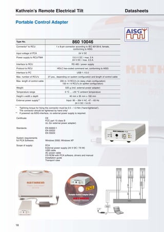 18
Portable Control Adapter
Kathrein’s Remote Electrical Tilt Datasheets
860 10046Type No.
Connector* to RCU 1 x 8-pin connector according to IEC 60130-9, female,
conforming to AISG
Input voltage of PCA 24 V DC
Power supply to RCU/TMA 13.5 V DC / max. 2 A
24 V DC / max. 2.5 A
Interface to RCU RS 485 / power supply
Protocol to RCU HDLC hex-coded command set, conforming to AISG
Interface to PC USB 1.1/2.0
Max. number of RCU’s 27 pcs., depending on system configuration and length of control cable
Max. length of control cable 200 m / 9 RCU’s (in daisy chain configuration)
150 m / 6 RCU’s (in splitter configuration)
Weight 535 g (incl. external power adapter)
Temperature range 0 °C ... +55 °C ambient temperature
Height x width x depth 40 mm x 95 mm x 160 mm
External power supply** Input: 90 – 264 V AC, 47 – 63 Hz
24 V DC / 3.0 A
* Tightning torque for fixing the connector must be 0.5 – 1.0 Nm (‘hand-tightened’).
The connector should be tightened by hand only!
** If powered via AISG-interface, no external power supply is required.
Certificate: CE
FCC part 15 class B
UL (for external power adapter)
Standards: EN 60950-1
EN 55022
EN 55024
System requirements
for PCA Software: Windows 2000; Windows XP
Scope of supply: PCA
External power supply (24 V DC / 70 W)
USB cable
AC power cable
CD-ROM with PCA software, drivers and manual
Installation guide
Transport case
PPoorrttaabbllee CCoonnttrrooll AAddaapptteerr ((PPCCAA))
Antennen • Electronic
Version 1.02
No.: 1682736
S
ubject to alteration. All rights reserved, KATHREIN-Werke KG. ©
200
6
www.kathrein.de
 