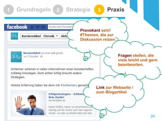 Grundregeln 
1 
Strategie 
2 
Praxis 
3 
Provokant sein! 
#Themen, die zur Diskussion reizen… 
24 
Fragen stellen, die viele leicht und gern beantworten. 
Link zur Webseite / zum Blogartikel  