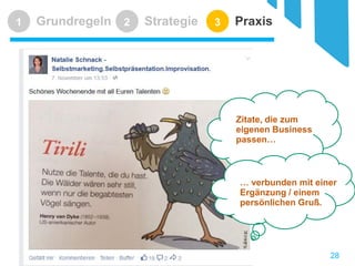 Grundregeln 
1 
Strategie 
2 
Praxis 
3 
28 
Zitate, die zum eigenen Business passen… 
… verbunden mit einer Ergänzung / einem persönlichen Gruß.  