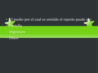 EMISION DE REPORTES El medio por el cual es emitido el reporte puede ser: Pantalla Impresora Disco 