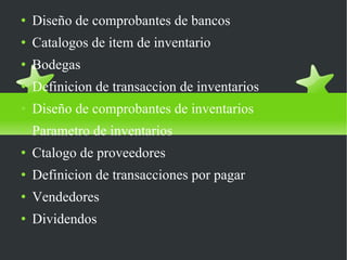 Diseño de comprobantes de bancos Catalogos de item de inventario Bodegas Definicion de transaccion de inventarios Diseño de comprobantes de inventarios Parametro de inventarios Ctalogo de proveedores Definicion de transacciones por pagar Vendedores Dividendos 