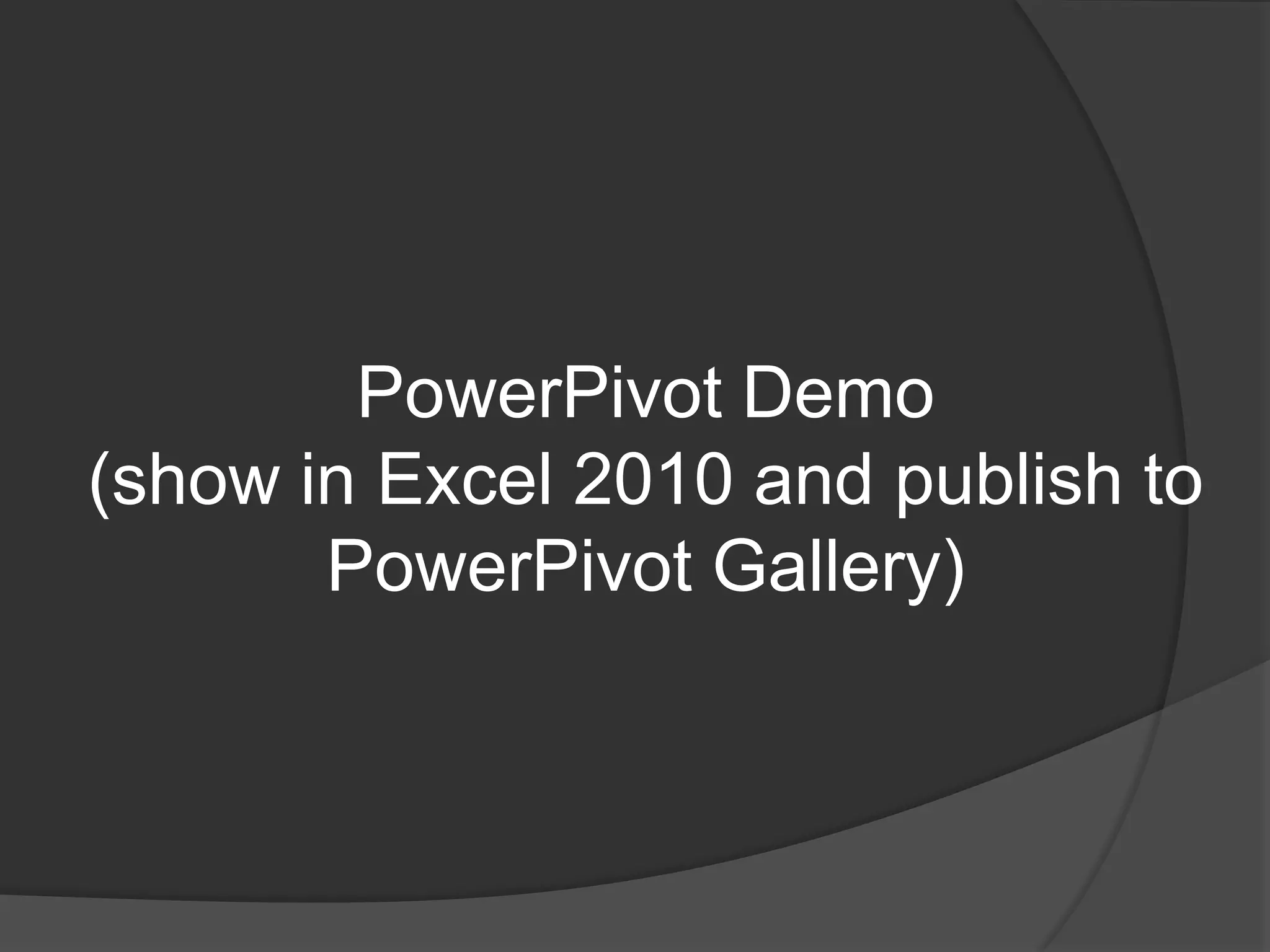 PowerPivot Demo(show in Excel 2010 and publish to PowerPivot Gallery)