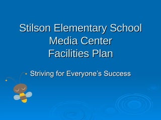 Stilson Elementary School Media Center Facilities Plan Striving for Everyone’s Success 