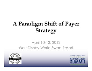 A Paradigm Shift of Payer
        Strategy

         April 10-12, 2012
  Walt Disney World Swan Resort
 
