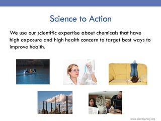 Science to Action
We use our scientific expertise about chemicals that have
high exposure and high health concern to targe...