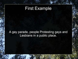 First Example




A gay parade, people Protesting gays and
       Lesbians in a public place.
 