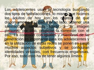 Para los adolescentes tímidos o los que no tienen muchos amigos, las redes sociales pueden proporcionar un portal para conocer a otros jóvenes de su misma edad que tengan intereses similares.  