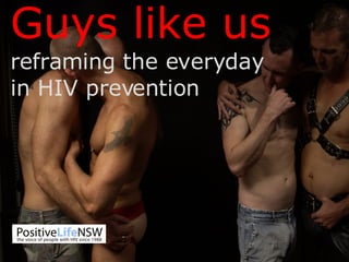 Guys like us   reframing the everyday in HIV prevention Insert logo Guys like us   reframing the everyday  in HIV prevention 