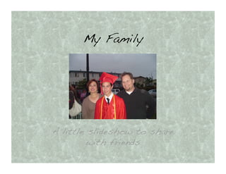 My Family!




A little slideshow to share
         with friends!
 