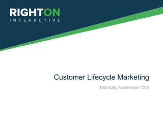 Customer Lifecycle Marketing
             Monday, November 12th
 
