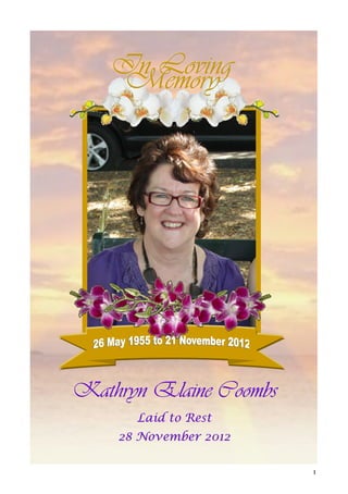 In Loving
    Memory




Kathryn Elaine Coombs
      Laid to Rest
    28 November 2012

                        1
 