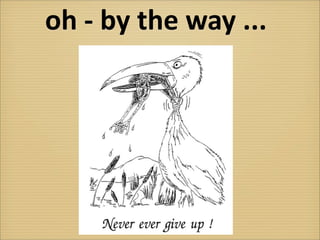 oh	
  -­‐	
  by	
  the	
  way	
  ...
 