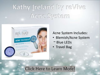 Acne System Includes: 
• Blemish/Acne System 
~ Blue LEDs 
• Travel Bag 
 