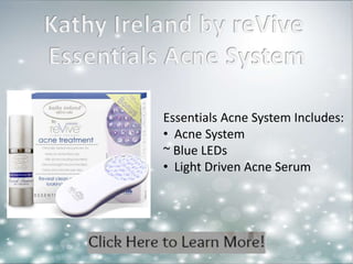 Essentials Acne System Includes: 
• Acne System 
~ Blue LEDs 
• Light Driven Acne Serum 
 