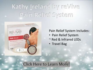 Pain Relief System Includes: 
• Pain Relief System 
~ Red & Infrared LEDs 
• Travel Bag 
 