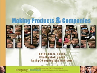 Making Products & Companies




           Kathy Klotz-Guest
           @kathyklotzguest
      kathy@keepingithuman.com

       All rights reserved 2012. Klotz-Guest   1
 