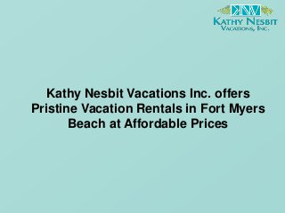 Kathy Nesbit Vacations Inc. offers
Pristine Vacation Rentals in Fort Myers
Beach at Affordable Prices
 