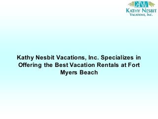 Kathy Nesbit Vacations, Inc. Specializes in
Offering the Best Vacation Rentals at Fort
Myers Beach
 