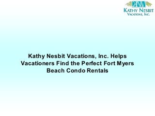 Kathy Nesbit Vacations, Inc. Helps
Vacationers Find the Perfect Fort Myers
Beach Condo Rentals
 