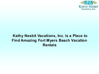 Kathy Nesbit Vacations, Inc. is a Place to
Find Amazing Fort Myers Beach Vacation
Rentals
 