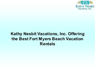 Kathy Nesbit Vacations, Inc. Offering
the Best Fort Myers Beach Vacation
Rentals
 