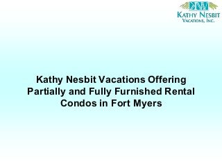 Kathy Nesbit Vacations Offering
Partially and Fully Furnished Rental
Condos in Fort Myers
 