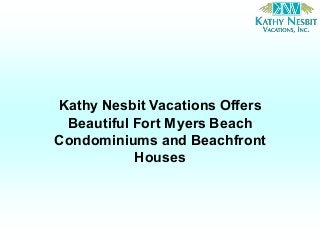 Kathy Nesbit Vacations Offers
Beautiful Fort Myers Beach
Condominiums and Beachfront
Houses
 