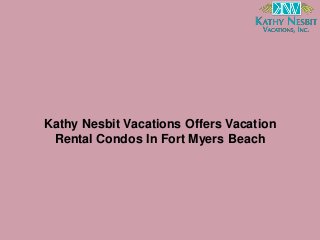 Kathy Nesbit Vacations Offers Vacation
Rental Condos In Fort Myers Beach
 