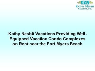 Kathy Nesbit Vacations Providing Well-
Equipped Vacation Condo Complexes
on Rent near the Fort Myers Beach
 