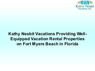 Kathy Nesbit Vacations Providing Well-
Equipped Vacation Rental Properties
on Fort Myers Beach in Florida
 