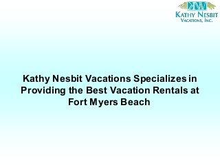 Kathy Nesbit Vacations Specializes in
Providing the Best Vacation Rentals at
Fort Myers Beach
 