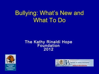 Bullying: What’s New and
       What To Do


   The Kathy Rinaldi Hope
        Foundation
           2012
 