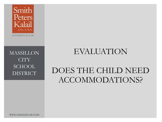 WWW.OHIOEDLAW.COM
EVALUATION
DOES THE CHILD NEED
ACCOMMODATIONS?
MASSILLON
CITY
SCHOOL
DISTRICT
 