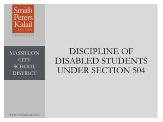 WWW.OHIOEDLAW.COM
DISCIPLINE OF
DISABLED STUDENTS
UNDER SECTION 504
MASSILLON
CITY
SCHOOL
DISTRICT
 