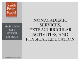 WWW.OHIOEDLAW.COM
NONACADEMIC
SERVICES,
EXTRACURRICULAR
ACTIVITIES, AND
PHYSICAL EDUCATION
MASSILLON
CITY
SCHOOL
DISTRICT
 