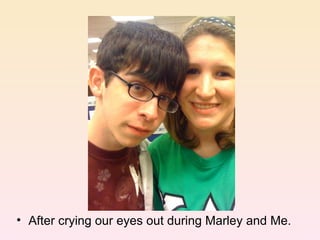 After crying our eyes out during Marley and Me.  